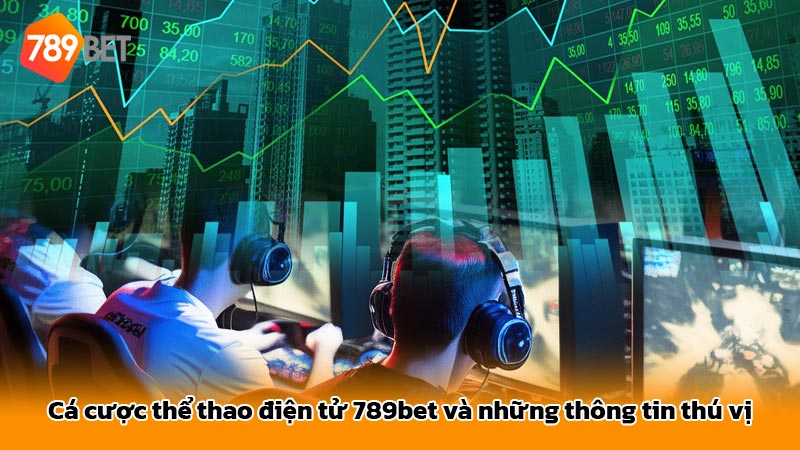 Cá cược thể thao điện tử 789bet và những thông tin thú vị