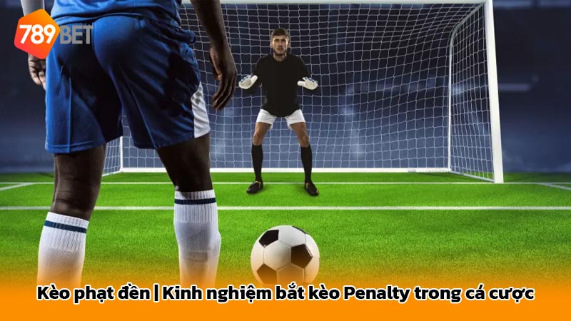 Kèo phạt đền | Kinh nghiệm bắt kèo Penalty trong cá cược